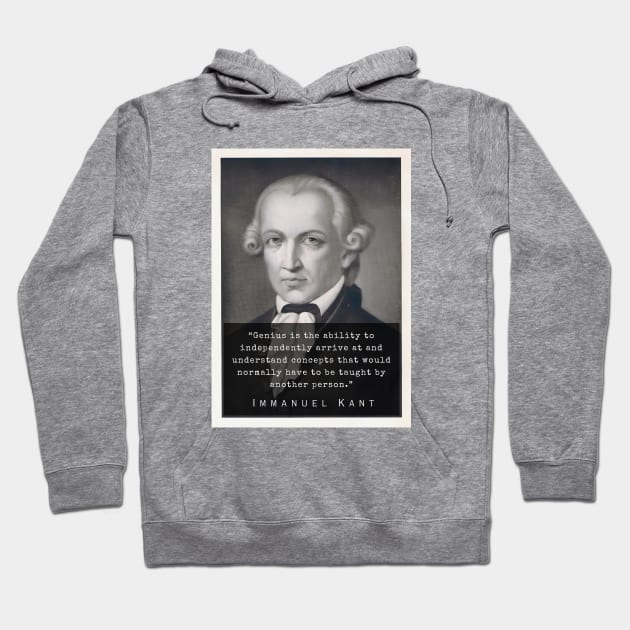 Immanuel Kant  portrait and quote: Genius is the ability to independently arrive at and understand concepts that would normally have to be taught by another person. Hoodie by artbleed